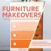 Hachette Book Group Home & Gift Furniture Makeovers: Simple Techniques For Transforming Furniture With Paint, Stains, Paper, Stencils, And More